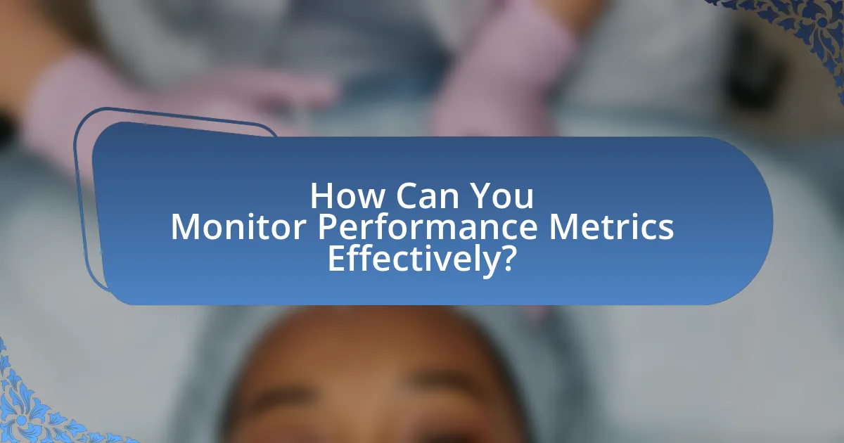 How Can You Monitor Performance Metrics Effectively?
