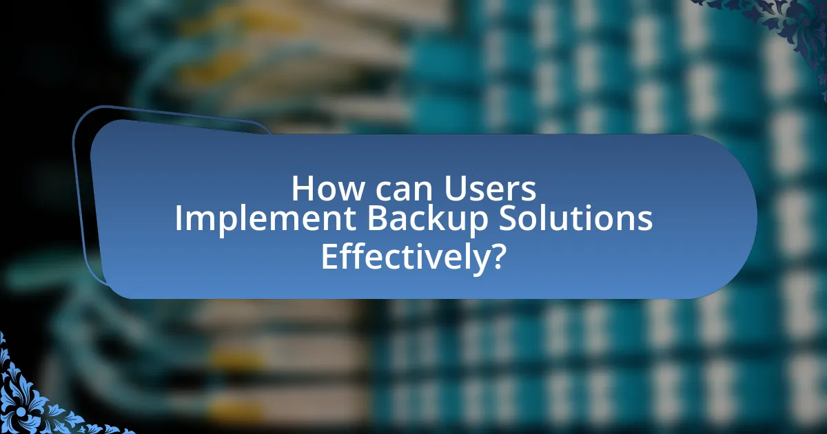 How can Users Implement Backup Solutions Effectively?