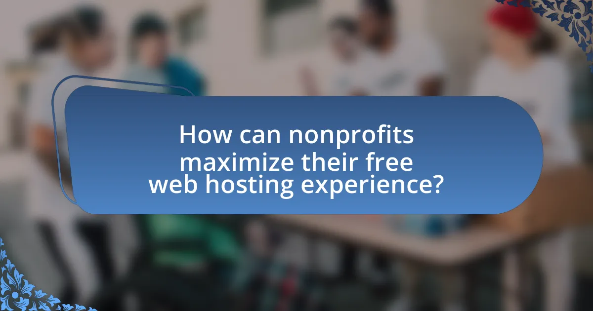 How can nonprofits maximize their free web hosting experience?