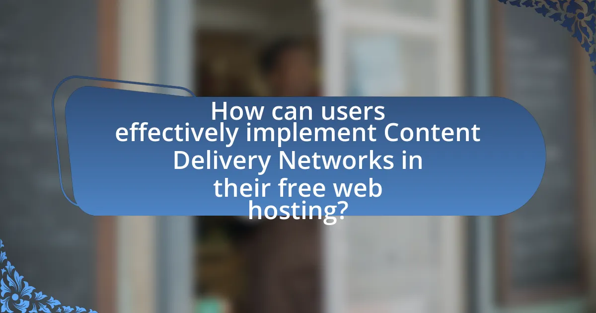 How can users effectively implement Content Delivery Networks in their free web hosting?