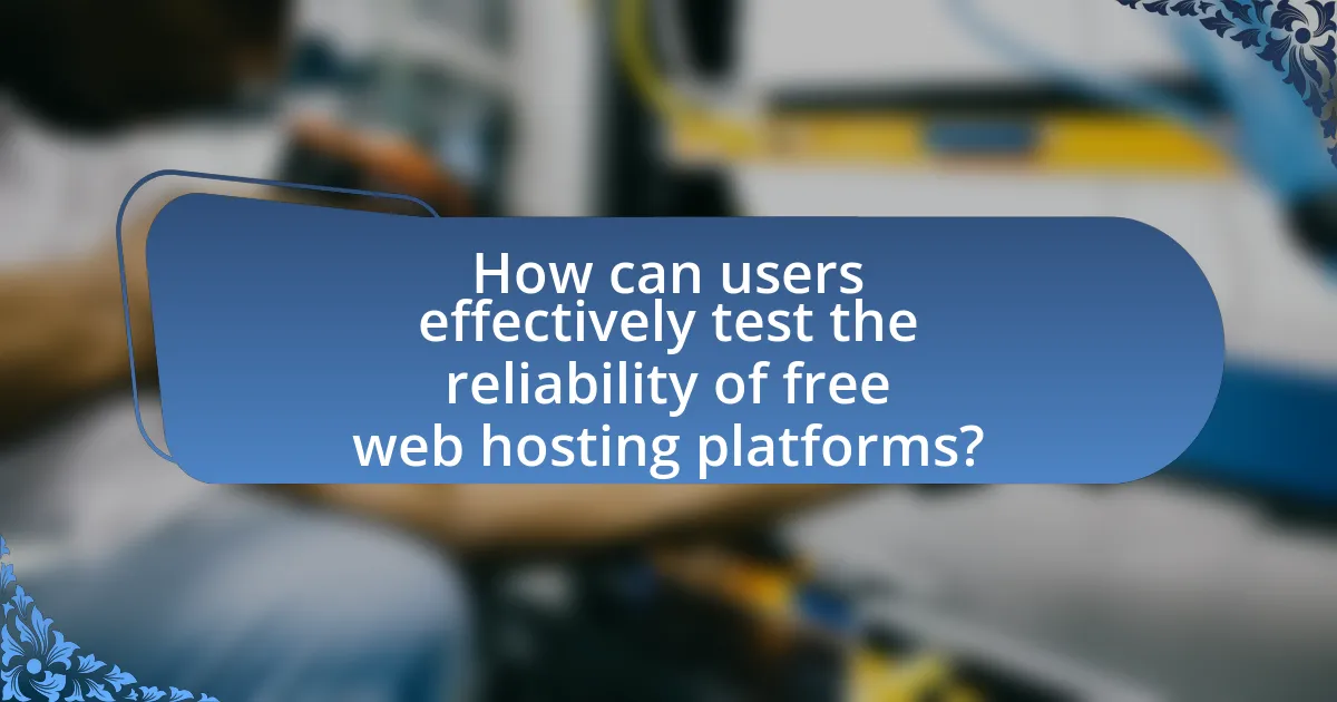 How can users effectively test the reliability of free web hosting platforms?