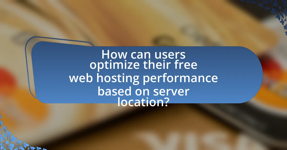 How can users optimize their free web hosting performance based on server location?