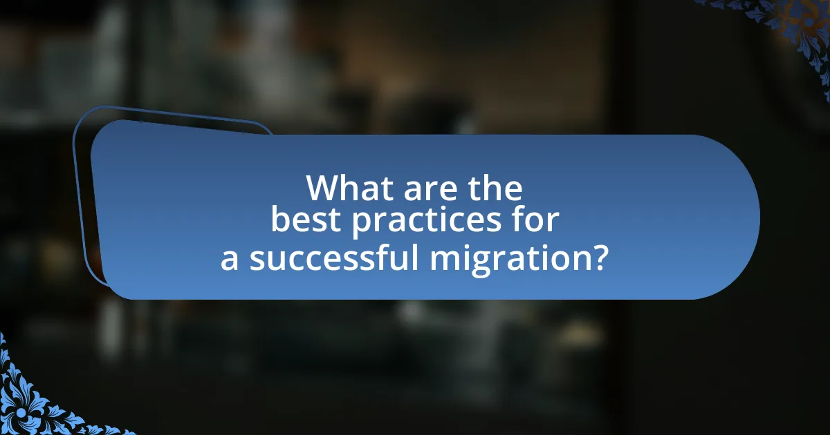 What are the best practices for a successful migration?