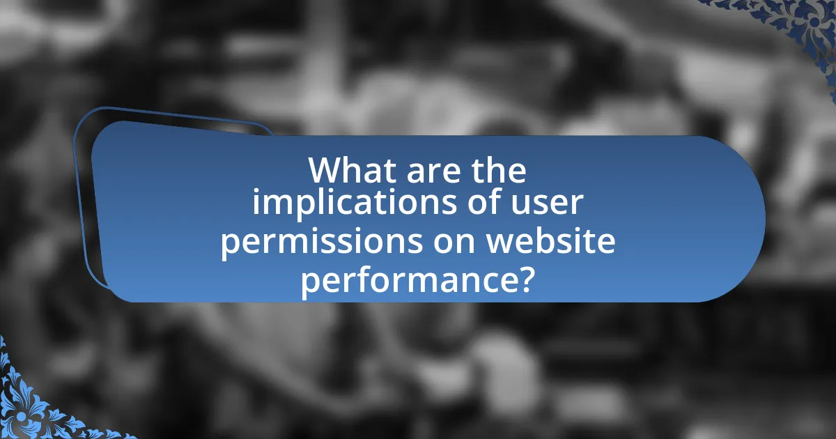 What are the implications of user permissions on website performance?