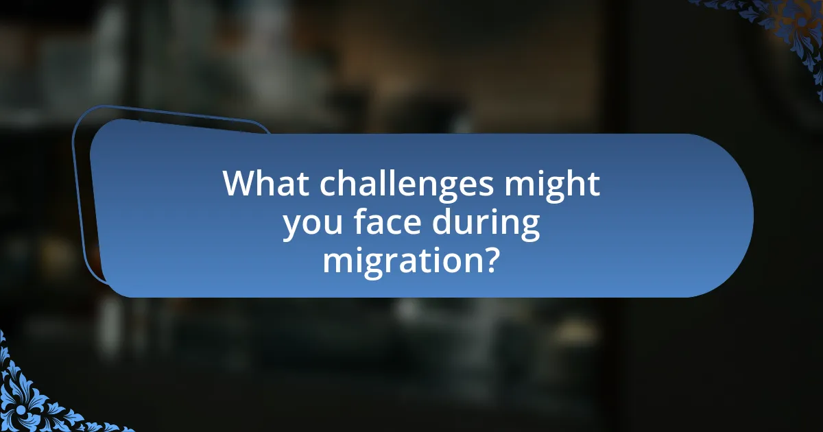 What challenges might you face during migration?