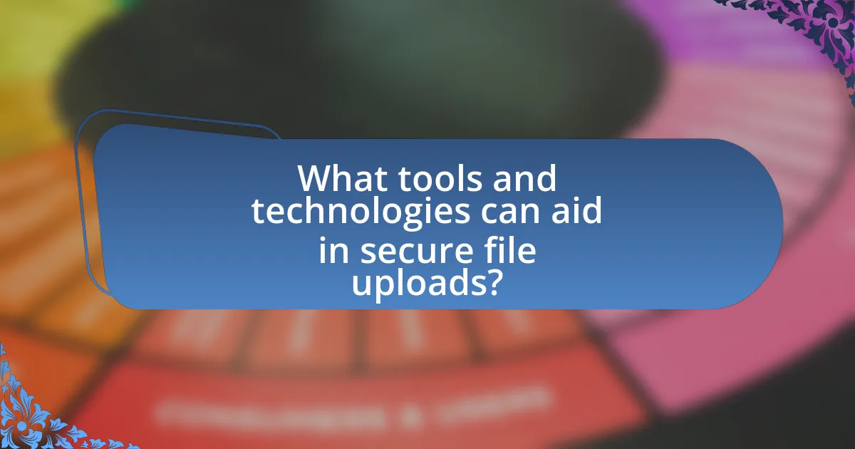 What tools and technologies can aid in secure file uploads?