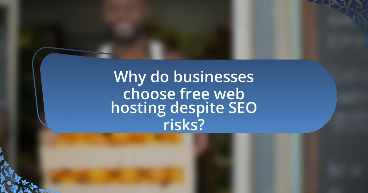 Why do businesses choose free web hosting despite SEO risks?